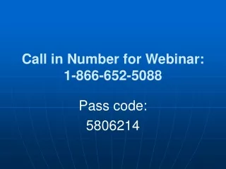 Call in Number for Webinar: 1-866-652-5088