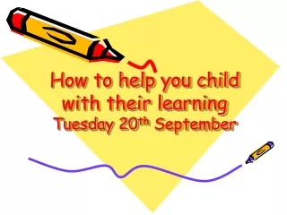 How to help you child with their learning Tuesday 20 th  September