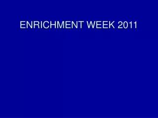 ENRICHMENT WEEK 2011