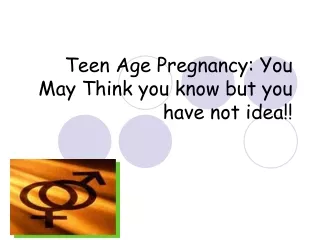 Teen Age Pregnancy: You May Think you know but you have not idea!!