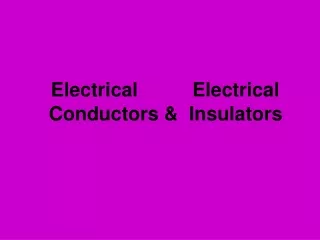 Electrical          Electrical       Conductors &amp;  Insulators