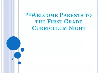 **Welcome Parents to the First Grade Curriculum Night