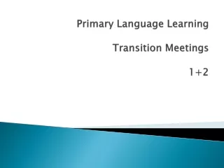 Primary Language Learning Transition Meetings 1+2