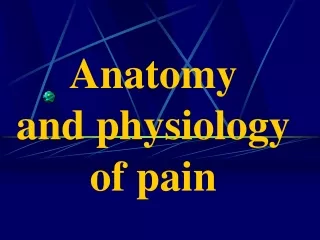 Anatomy  and physiology of pain
