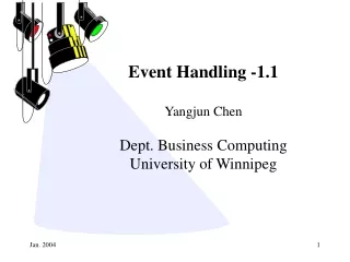 Event Handling -1.1 Yangjun Chen Dept. Business Computing University of Winnipeg