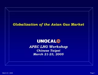 Globalization of the Asian Gas Market APEC LNG Workshop Chinese Taipei March 21-23, 2005