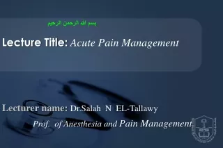 Lecturer name: Dr. Salah N   EL- Tallawy              Prof .  of Anesthesia and  Pain Management