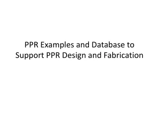 PPR Examples and Database to Support PPR Design and Fabrication