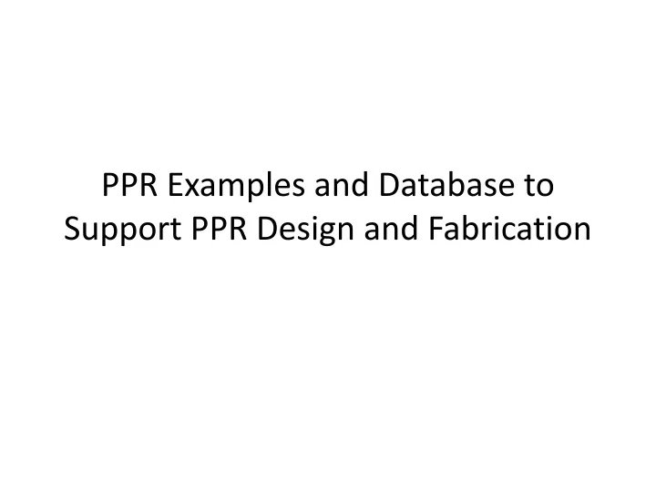 ppr examples and database to support ppr design and fabrication