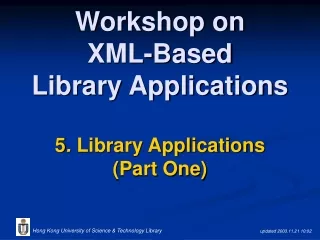 Workshop on  XML-Based  Library Applications 5 .  Library Applications (Part One)
