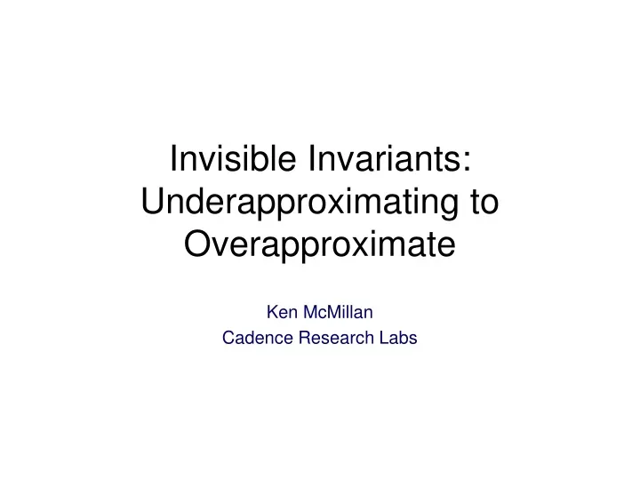 invisible invariants underapproximating to overapproximate