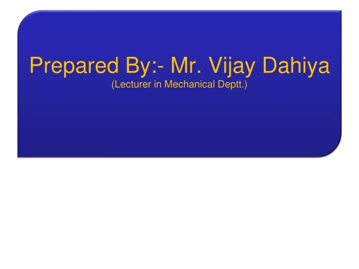 prepared by mr vijay dahiya lecturer in mechanical deptt