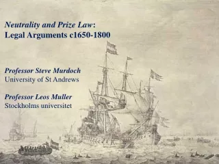 Neutrality and Prize Law :  Legal Arguments c1650-1800 Professor Steve Murdoch