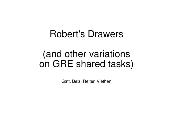 robert s drawers and other variations on gre shared tasks gatt belz reiter viethen