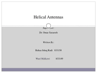 Helical Antennas Supervisor: Dr. Omar  Saraereh Written By: Bahaa Ishaq Radi    833150