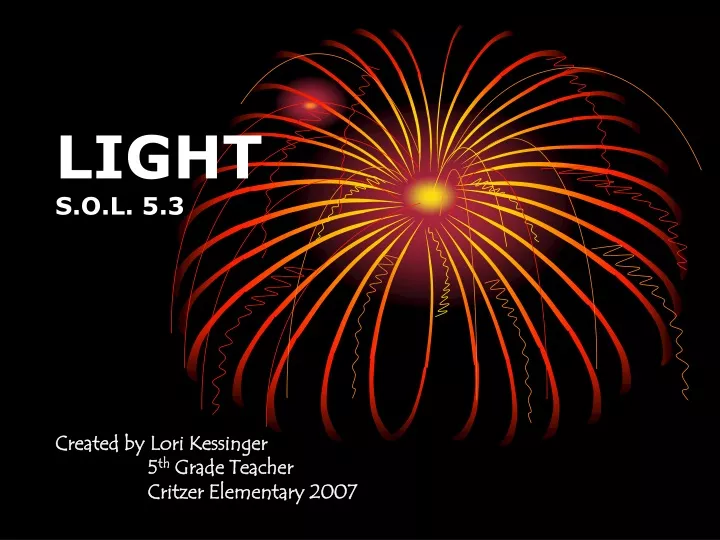 light s o l 5 3 created by lori kessinger 5 th grade teacher critzer elementary 2007