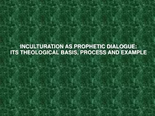INCULTURATION AS PROPHETIC DIALOGUE: ITS THEOLOGICAL BASIS, PROCESS AND EXAMPLE