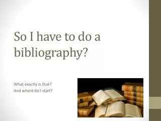So I have to  do  a  bibliography?