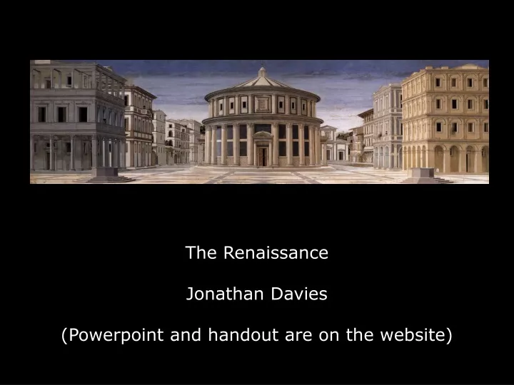 the renaissance jonathan davies powerpoint and handout are on the website