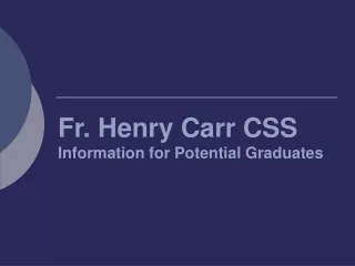 Fr. Henry Carr CSS Information for Potential Graduates