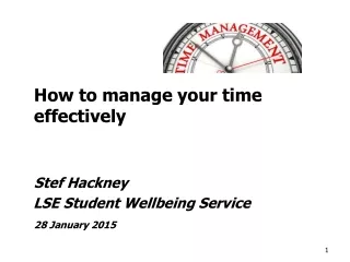 How to manage your time effectively Stef Hackney    LSE Student Wellbeing Service 28 January 2015