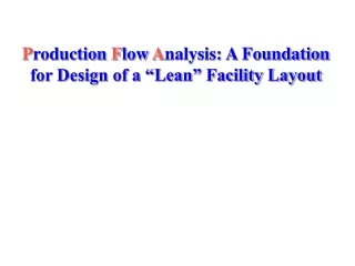 P roduction  F low  A nalysis: A Foundation for Design of a “Lean” Facility Layout