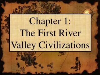 Chapter 1:         The First River Valley Civilizations