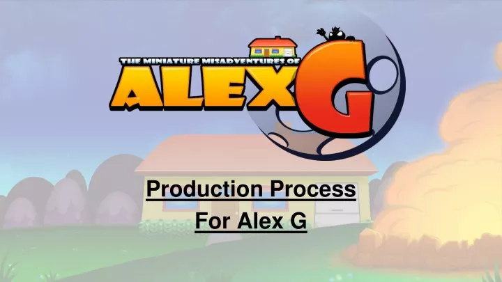 production process for alex g