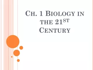 Ch. 1 Biology in the 21 st  Century