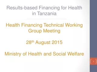 Results-based Financing for Health  in Tanzania Health Financing Technical Working Group Meeting