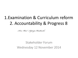 1.Examination &amp; Curriculum reform 2. Accountability &amp; Progress 8