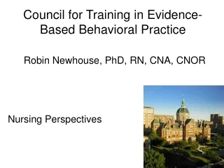 Council for Training in Evidence-Based Behavioral Practice Robin Newhouse, PhD, RN, CNA, CNOR