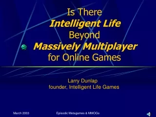 Is There  Intelligent Life Beyond  Massively Multiplayer for Online Games