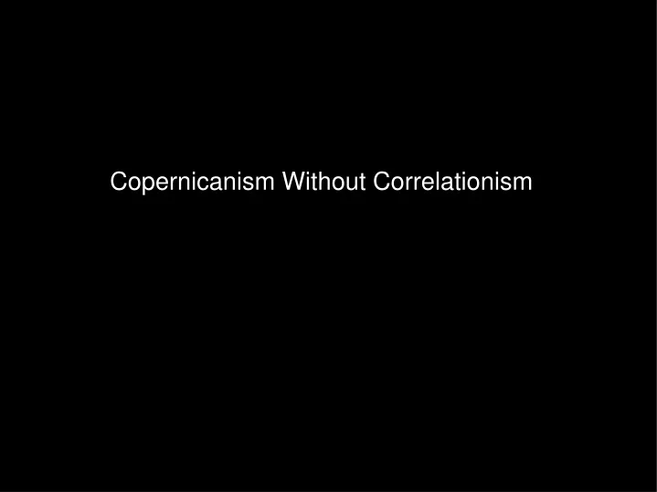 copernicanism without correlationism