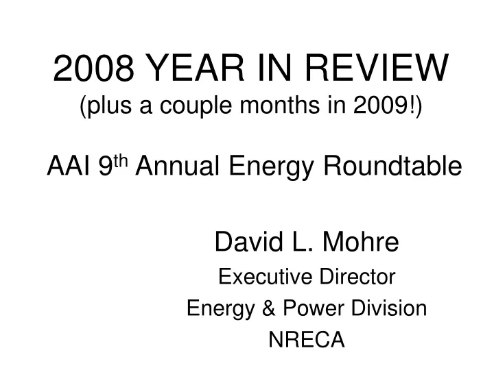 2008 year in review plus a couple months in 2009 aai 9 th annual energy roundtable