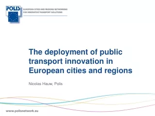 The deployment of public transport innovation in European cities and regions Nicolas Hauw, Polis