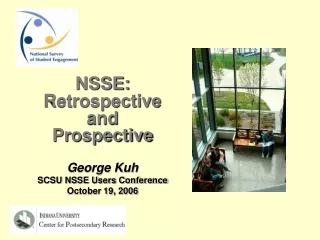 NSSE: Retrospective  and  Prospective George Kuh SCSU NSSE Users Conference October 19, 2006