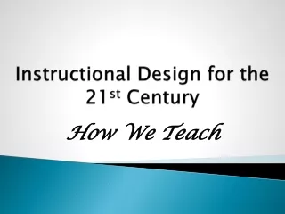 Instructional Design for the 21 st  Century