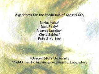 Algorithms for the Prediction of Coastal CO 2 Burke Hales 1 Dick Feely 2 Ricardo Letelier 1