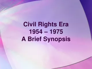 Civil Rights Era  1954 – 1975 A Brief Synopsis