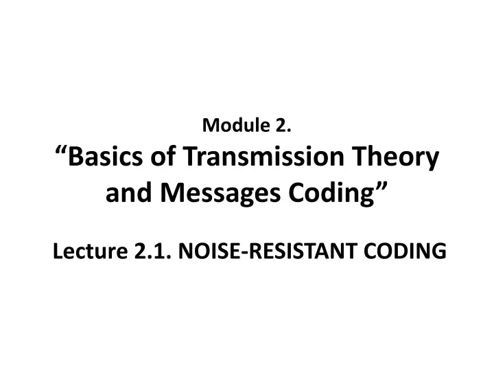 module 2 basics of transmission theory and messages coding lecture 2 1 noise resistant coding