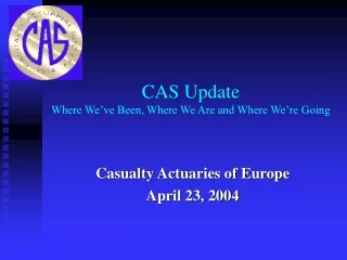 CAS Update Where We’ve Been, Where We Are and Where We’re Going