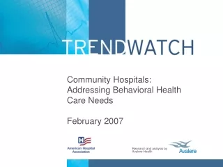 Community Hospitals: Addressing Behavioral Health Care Needs February 2007