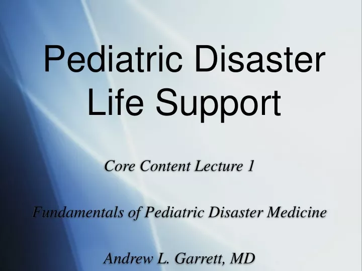 core content lecture 1 fundamentals of pediatric disaster medicine andrew l garrett md