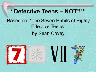 “Defective Teens – NOT!!!” Based on: “The Seven Habits of Highly Effective Teens&quot;  by Sean Covey
