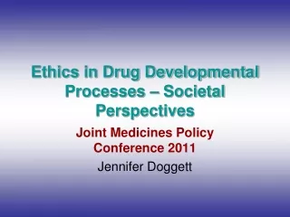 Ethics in Drug Developmental Processes – Societal Perspectives