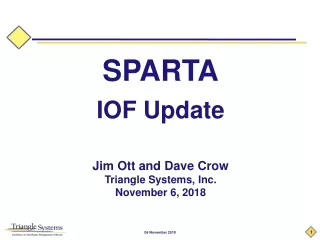 SPARTA IOF Update Jim Ott and Dave Crow Triangle Systems, Inc. November 6, 2018