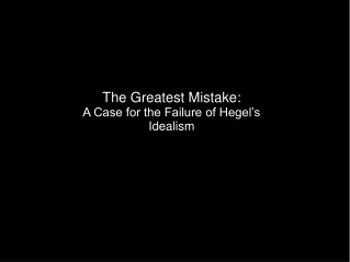 The Greatest Mistake:  A Case for the Failure of Hegel’s Idealism
