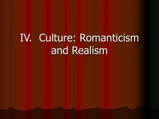 IV.	 Culture: Romanticism and Realism