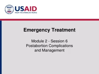 Emergency Treatment Module 2 - Session 6 Postabortion  Complications  and Management